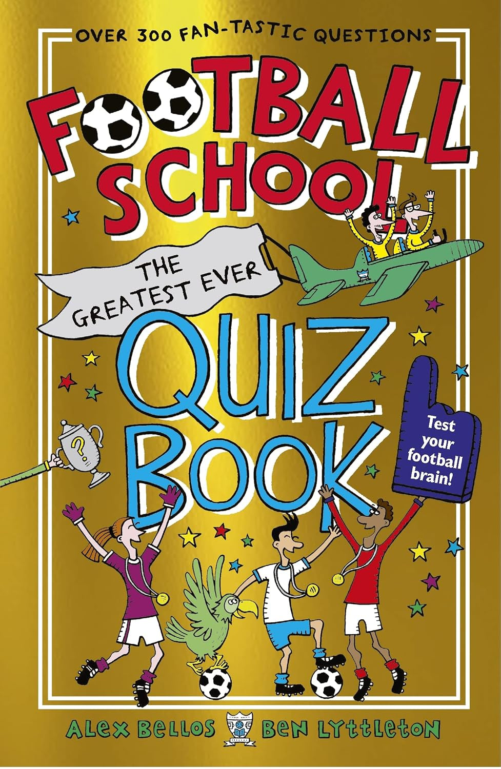 Football School: the Greatest Ever Quiz Book: the Perfect Book for Football Fans Age 7+ with over 300 Funny and Fascinating Questions, from the Bestselling Series