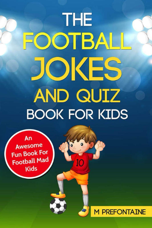 The Football Jokes and Quiz Book for Kids: Awesome Fun for Sports Mad Kids (Football Fan Gift Books)