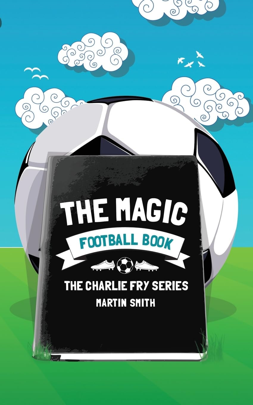 The Magic Football Book: (Football Book for Kids 7-13): Volume 3 (The Charlie Fry Series)